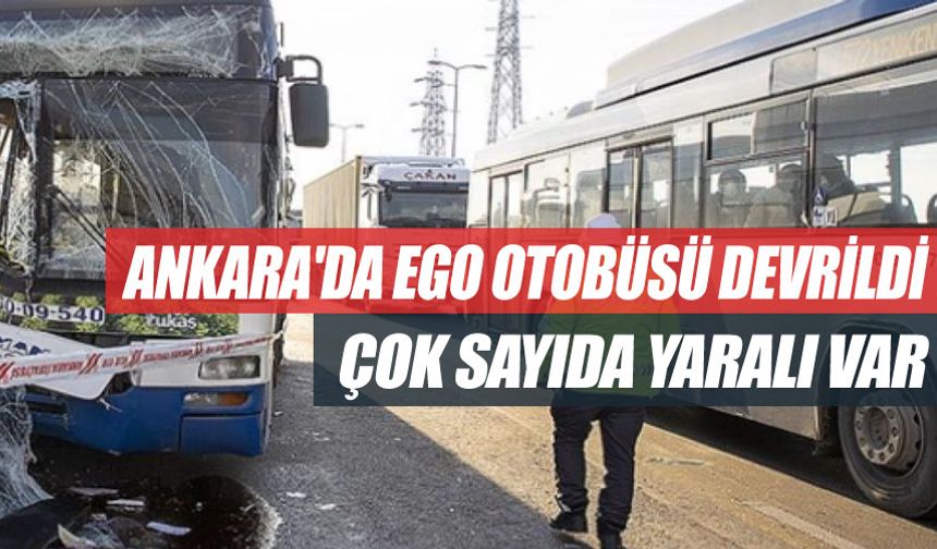 Son HABER; Ankara'da EGO Otobüsü Devrildi: 24 Yaralı