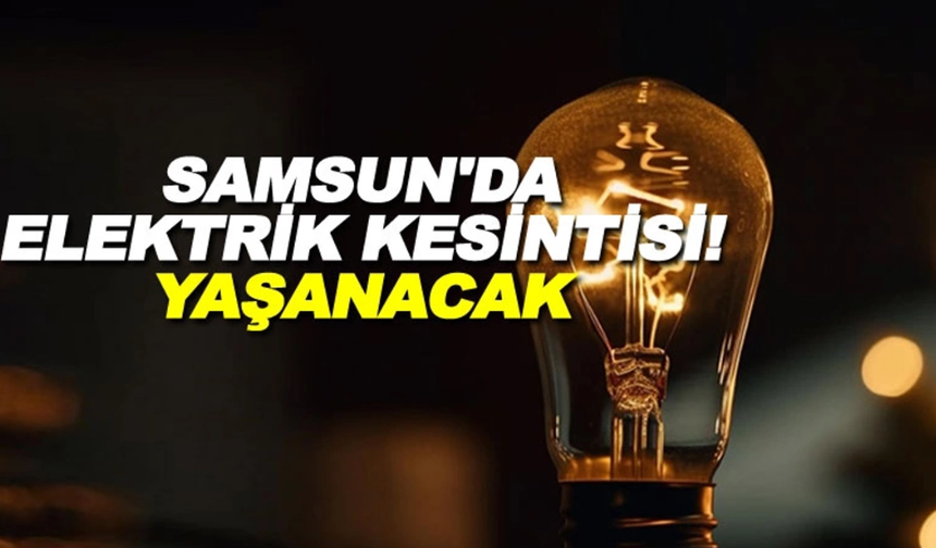Dikkat! Samsun'da Enerji Kesintisi Uyarısı (19 Mart 2024)