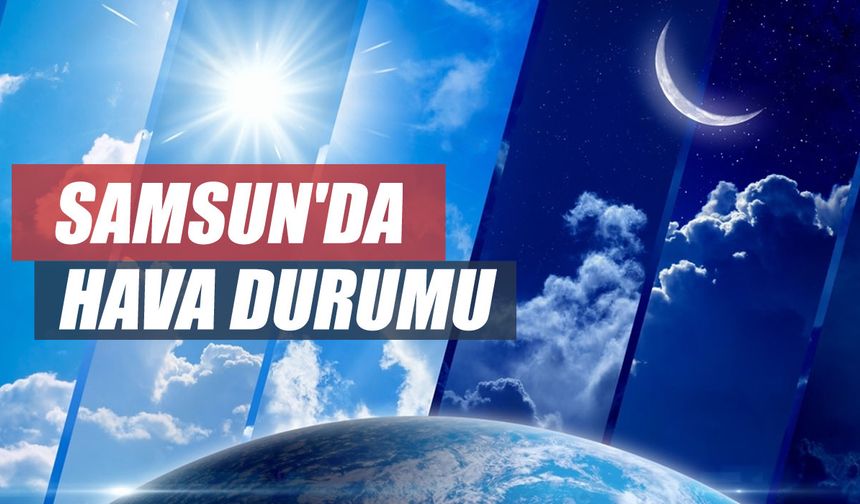 Samsun Hava Durumu: 4 Kasım Pazartesi İçin Beklentiler