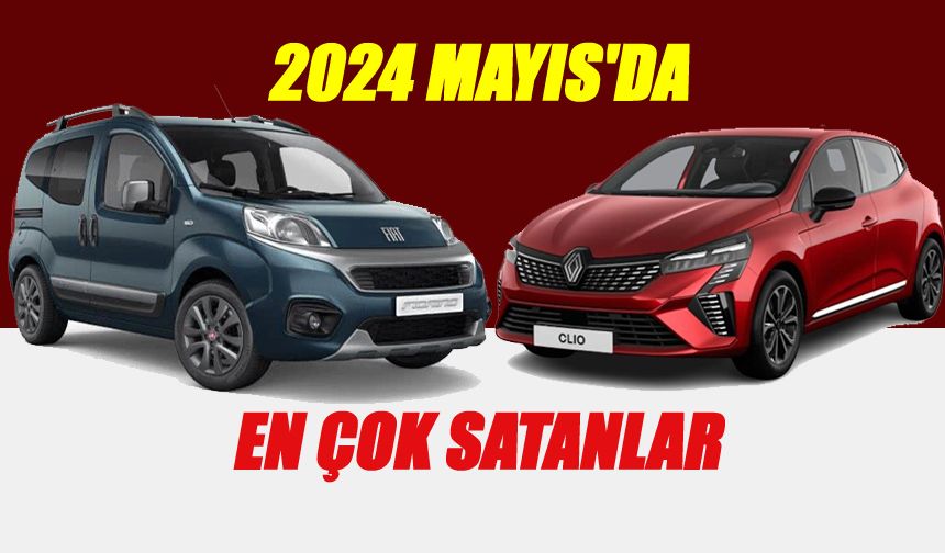 2024 Mayıs Ayında Türkiye'nin En Çok Satılan Otomobil ve Hafif Ticari Araç Markaları