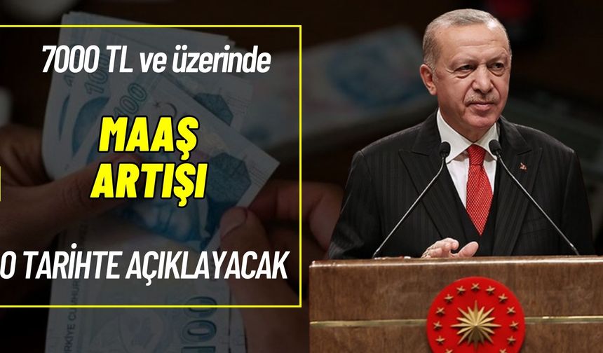 7000 TL'nin Üzerinde Artış Müjdesi! O tarihte Cumhurbaşkanı Erdoğan Açıklayacak