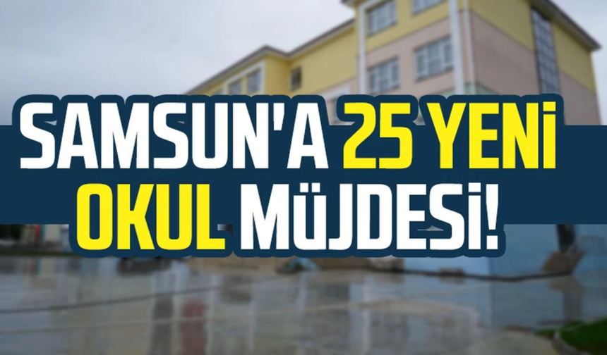 Samsun’a 25 Yeni Okul: Eğitim Yatırımlarında Büyük Adım!