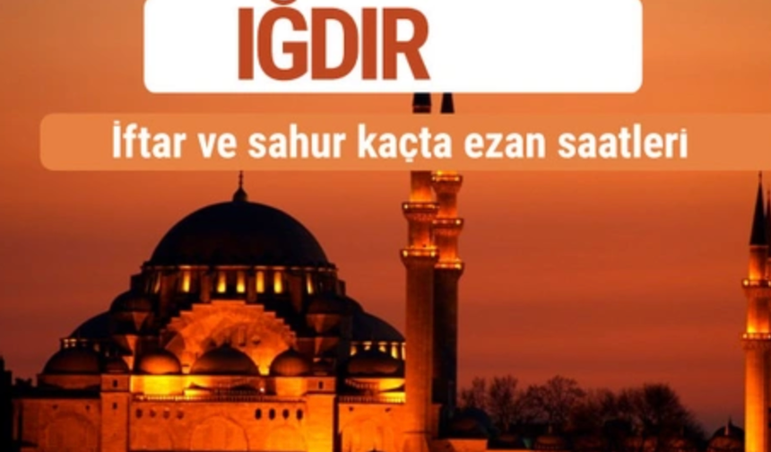 İğdır'da 2025 Ramazan İmsakiyesi: Sahur, İftar ve Teravih Namazı Saatleri