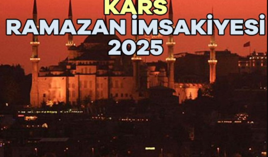 Kars Ramazan Takvimi 2025: İmsak, İftar ve Teravih Namazı Saatleri