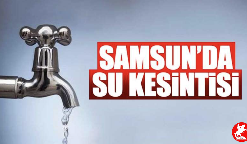 Samsun’da Su Kesintisi Alarmı! Vatandaşlar Saatleri Not Etsin