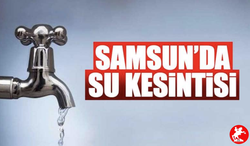 🚱 Samsun’da 31 Mayıs’ta Musluklar Kuruyacak! Şebeke Arızaları Birçok Mahalleyi Susuz Bırakacak
