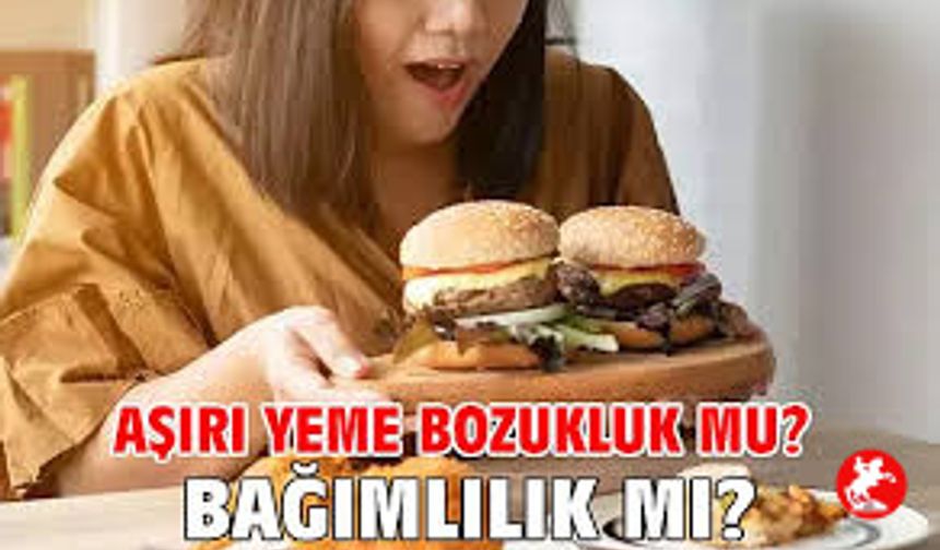 Aşırı Yeme Bozukluk Mu? Bağımlılık Mı?