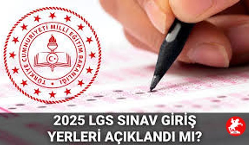 LGS Giriş Yeri Bilgileri Yayımlandı! Bilgiler Nerede?