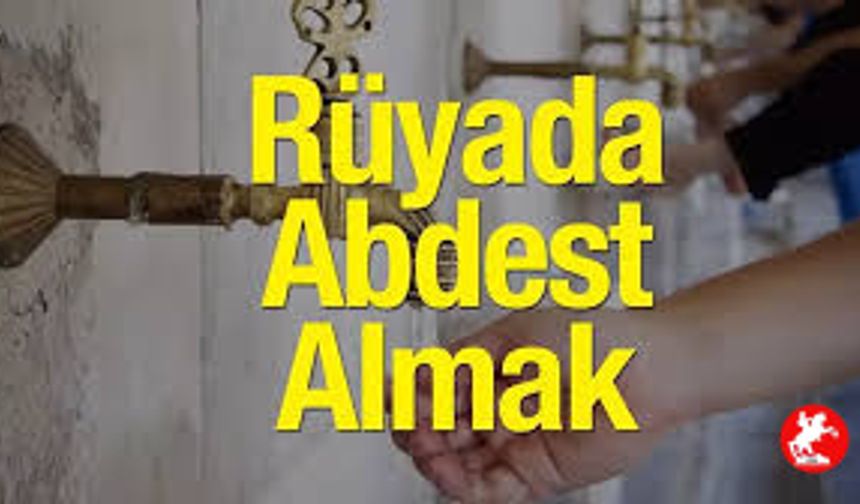 Rüyada Abdest Almak Ne Anlama Gelir?