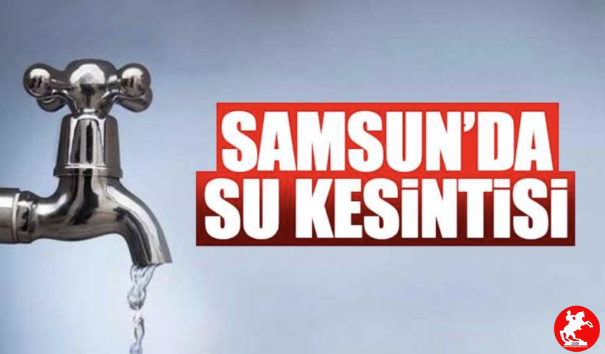 🚱 Samsun’da Suya Ara! Hangi Mahallelerde Kesinti Var? Saat Saat Detaylar