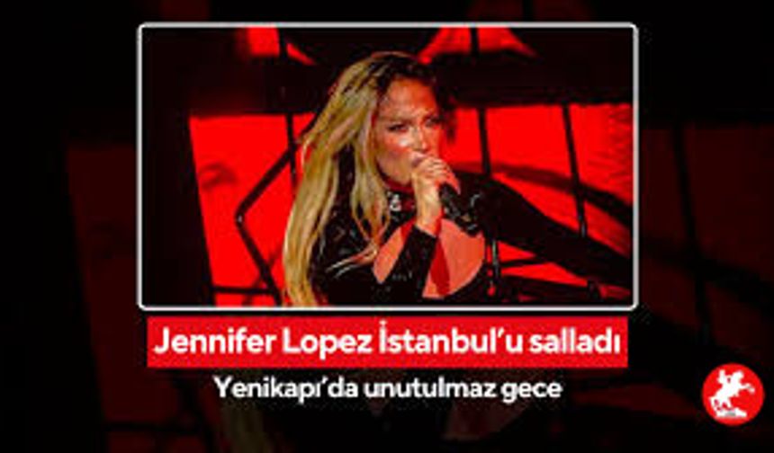 Jennifer Lopez İstanbul’u Salladı: Yenikapı’da Unutulmaz Gece!