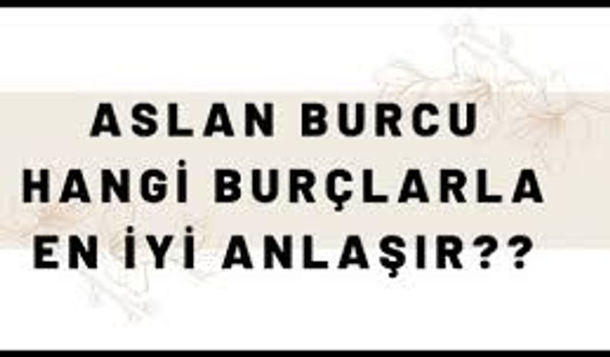 Aslan Burcunun En İyi Anlaştığı Burçlar: Kimlerle Daha Uyumlu?