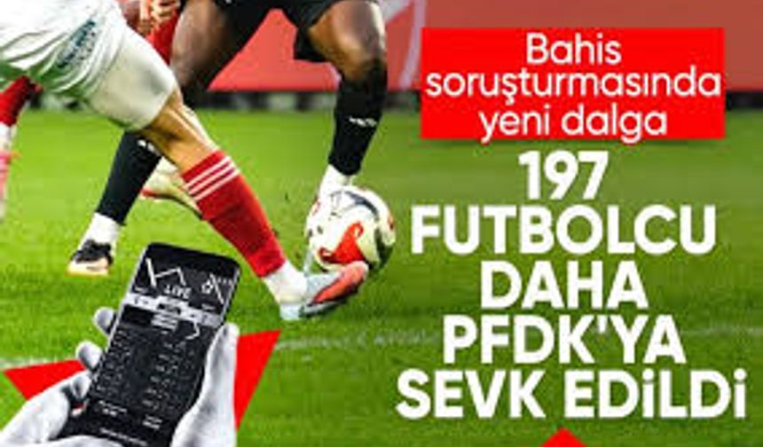 Futbolda Deprem: 197 Oyuncu Daha Bahis Soruşturması Kapsamında PFDK’ya Sevk Edildi