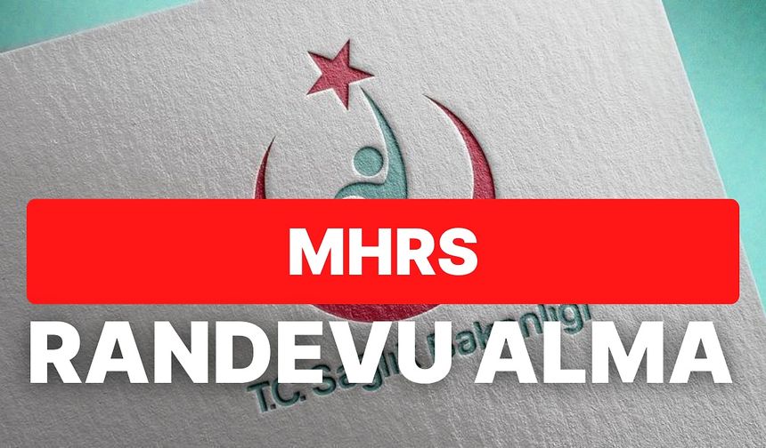 HASTANE RANDEVUSU UYGULAMA ÜZERİNDEN NASIL ALINIR? ADIM ADIM MHRS REHBERİ