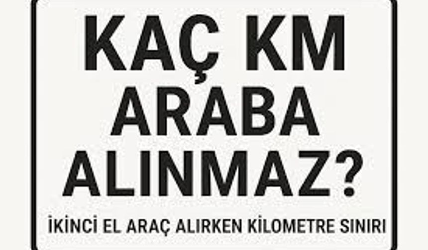 İkinci El Araba Alırken Kilometre Kaç Olmalı?