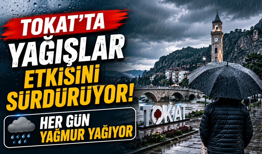 Tokat’ta Yağışlar Etkisini Sürdürüyor! Her Gün Yağmur Yağıyor