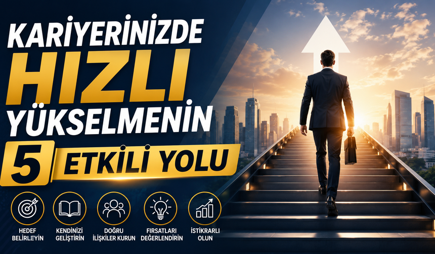Kariyerinizde Hızlı Yükselmenin 5 Etkili Yolu