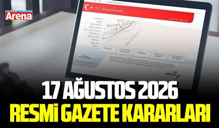 Bugün Resmî Gazete’de Ne Yayımlandı? 17 Ağustos 2026 Resmi Gazete Kararları