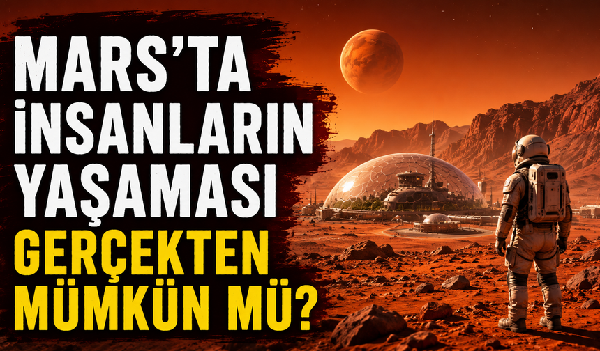 Mars'ta İnsanların Yaşaması Gerçekten Mümkün Mü?