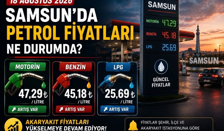 18 Ağustos 2026 Samsun’da akaryakıt fiyatları: Motorin, benzin ve LPG ne kadar?
