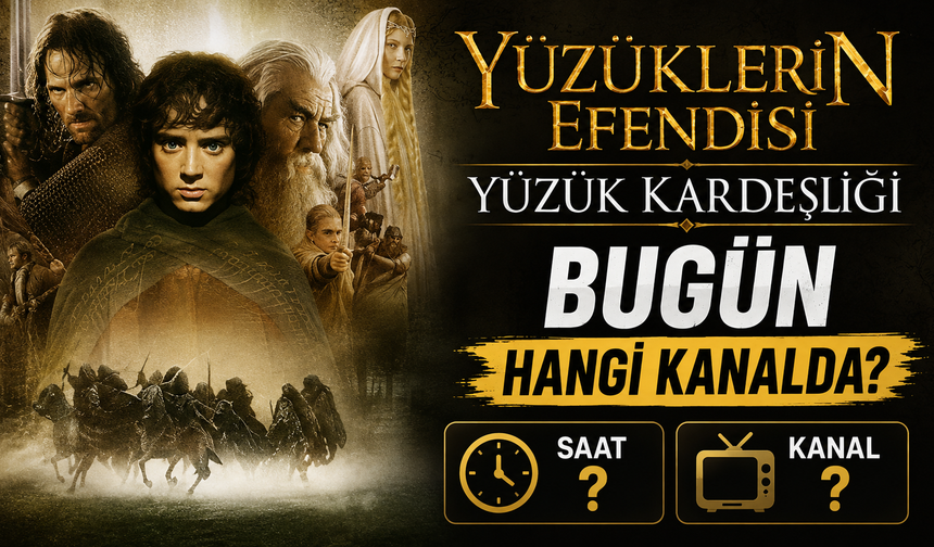 Yüzüklerin Efendisi Yüzük Kardeşliği Bugün Hangi Kanalda? Saat Kaçta?