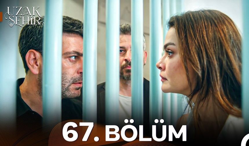 Uzak Şehir 67. bölüm full izle! Son bölüm tek parça izleme ekranı