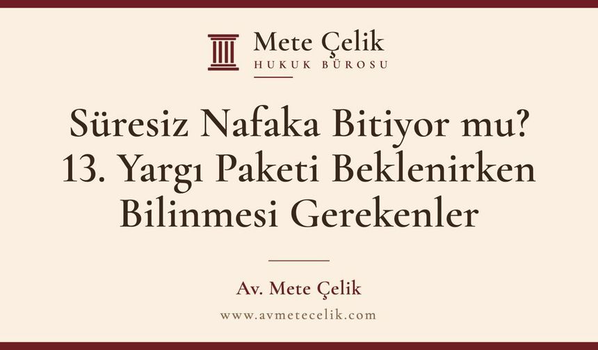 SÜRESIZ NAFAKA BITIYOR MU? 13. YARGI PAKETI BEKLENIRKEN NAFAKA ÖDEYENLERIN VE ALANLARIN BILMESI GEREKENLER