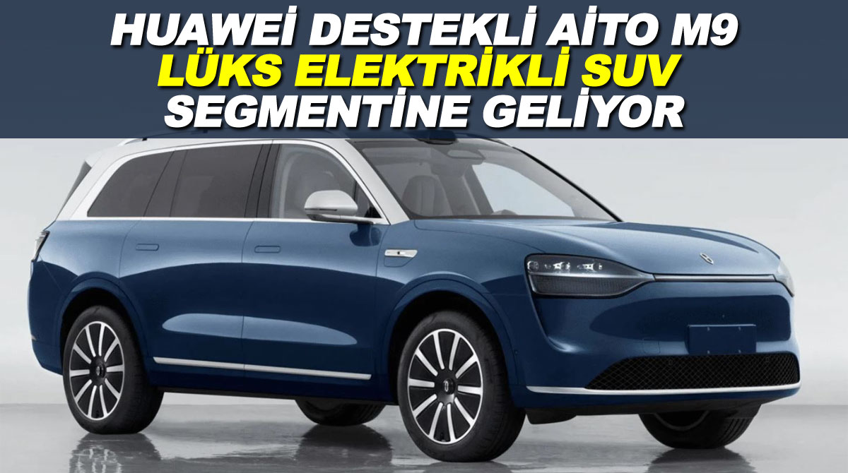 Huawei Destekli Aito M9, Lüks Elektrikli SUV Segmentine Geliyor