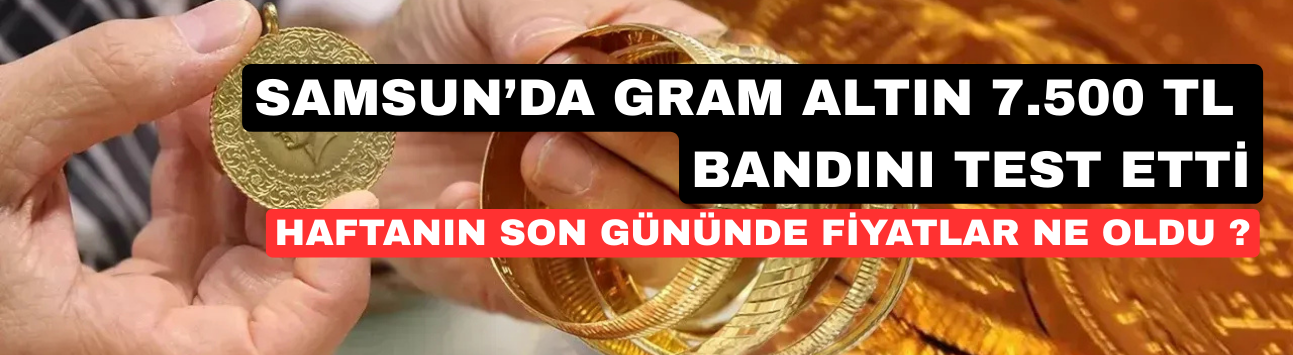 Samsun’da Gram Altın 7.500 TL Bandını Test Etti