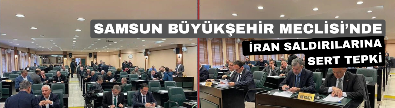 Samsun Büyükşehir Meclisi’nde İran Saldırılarına Sert Tepki