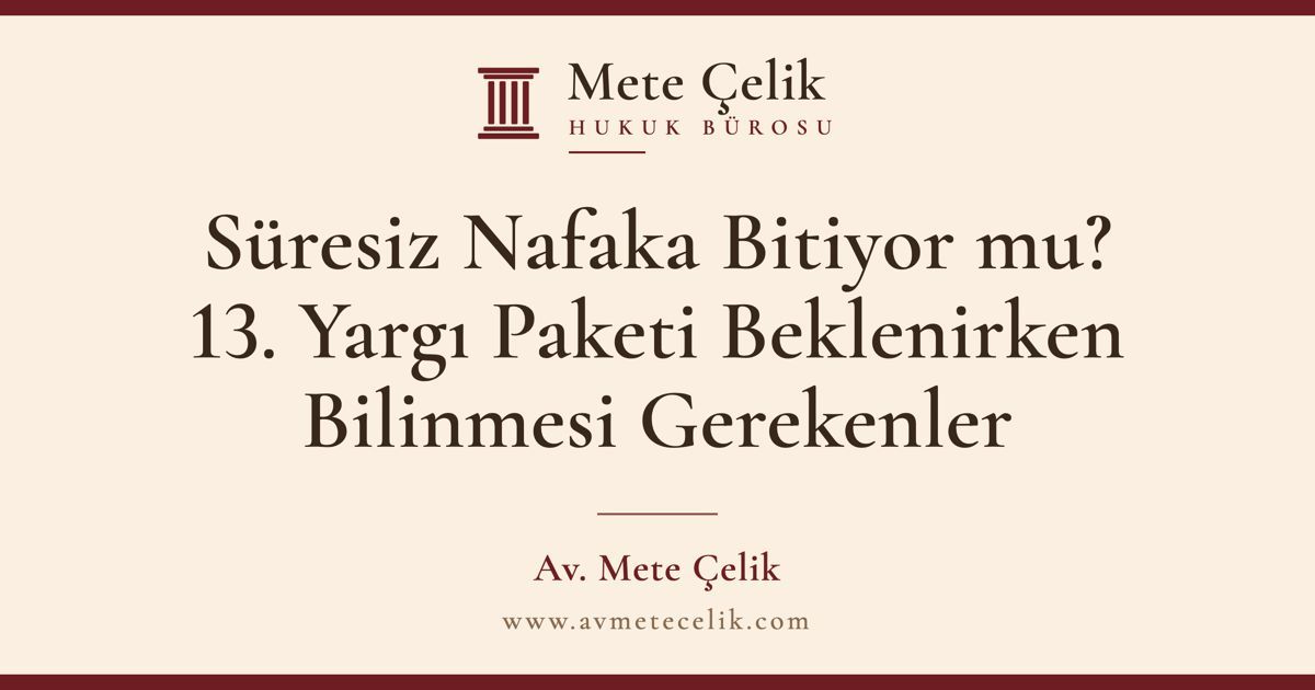 SÜRESIZ NAFAKA BITIYOR MU? 13. YARGI PAKETI BEKLENIRKEN NAFAKA ÖDEYENLERIN VE ALANLARIN BILMESI GEREKENLER