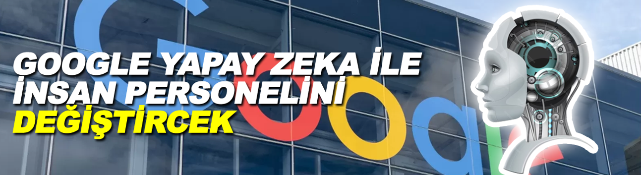 Google'ın Yapay Zeka ile İnsan Personelini Değiştirecekmiş!