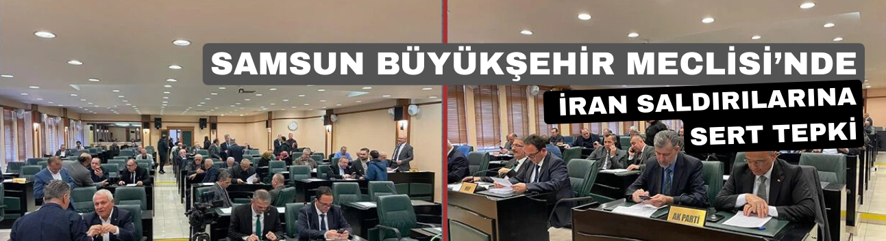 Samsun Büyükşehir Meclisi’nde İran Saldırılarına Sert Tepki